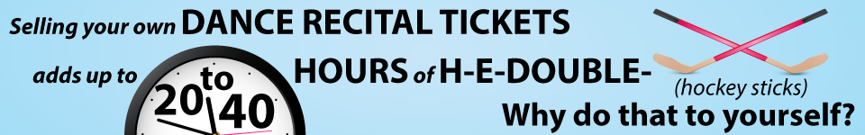 Selling your own dance recital tickets adds up to 20 to 40 hours of H-E-Double-Hockey-Sticks. Why do that to yourself?
